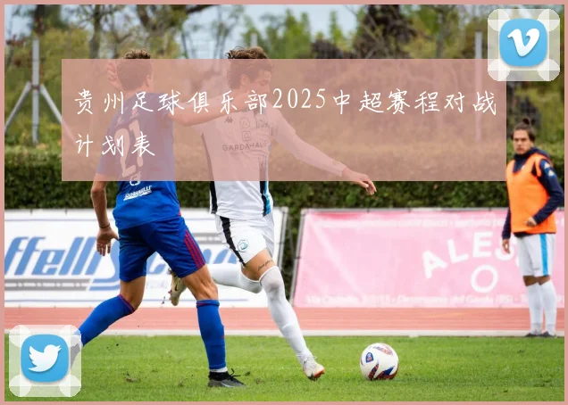 贵州足球俱乐部2025中超赛程对战计划表