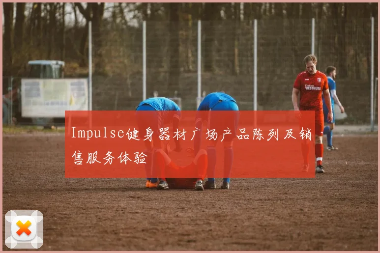 Impulse健身器材广场产品陈列及销售服务体验